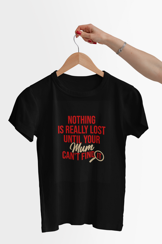 Nothing Is Really Lost Until Your Mum Can't Find It   - Adult Tee